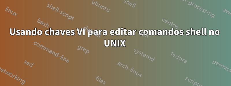 Usando chaves VI para editar comandos shell no UNIX