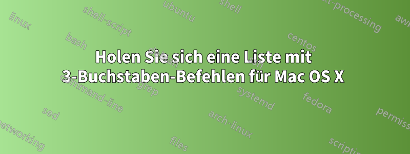 Holen Sie sich eine Liste mit 3-Buchstaben-Befehlen für Mac OS X