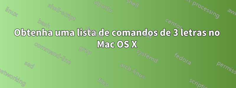 Obtenha uma lista de comandos de 3 letras no Mac OS X