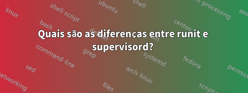 Quais são as diferenças entre runit e supervisord?