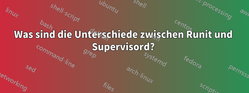 Was sind die Unterschiede zwischen Runit und Supervisord?