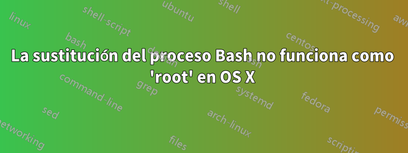 La sustitución del proceso Bash no funciona como 'root' en OS X