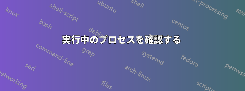 実行中のプロセスを確認する