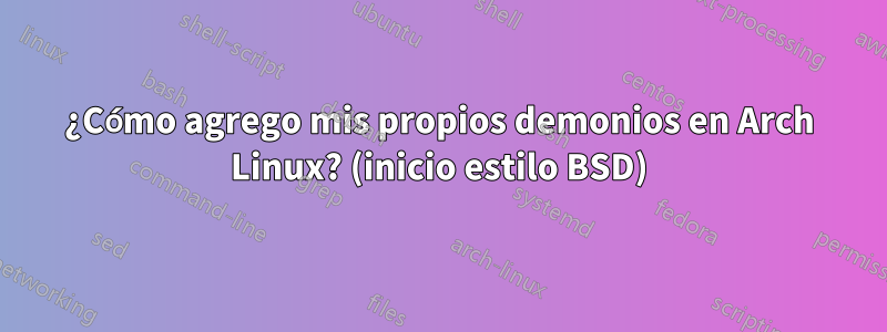 ¿Cómo agrego mis propios demonios en Arch Linux? (inicio estilo BSD)