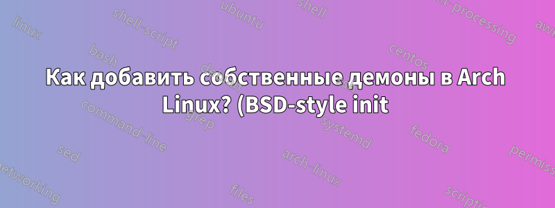 Как добавить собственные демоны в Arch Linux? (BSD-style init)