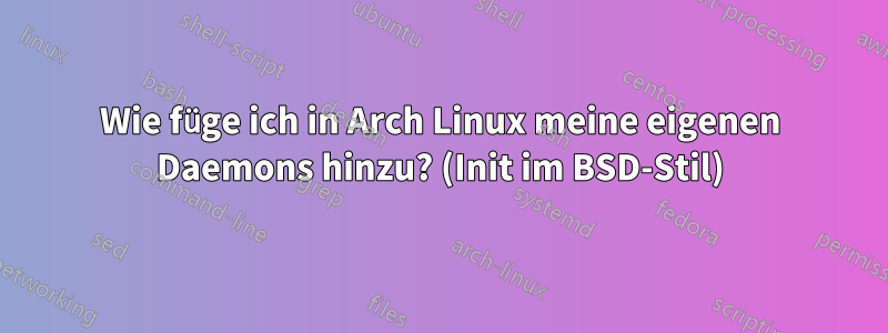 Wie füge ich in Arch Linux meine eigenen Daemons hinzu? (Init im BSD-Stil)