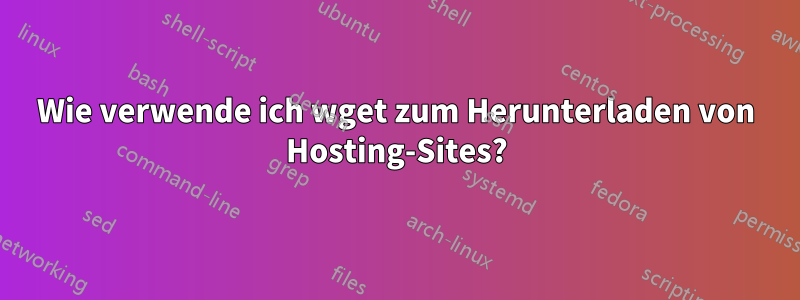 Wie verwende ich wget zum Herunterladen von Hosting-Sites?