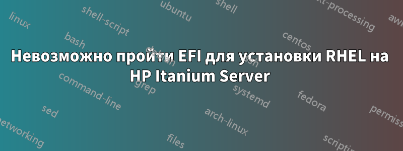 Невозможно пройти EFI для установки RHEL на HP Itanium Server