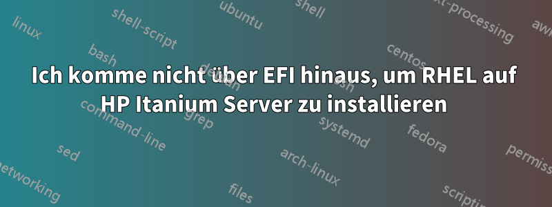 Ich komme nicht über EFI hinaus, um RHEL auf HP Itanium Server zu installieren