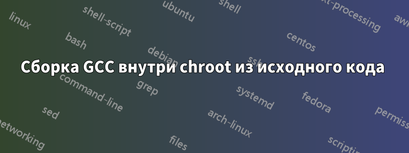 Сборка GCC внутри chroot из исходного кода