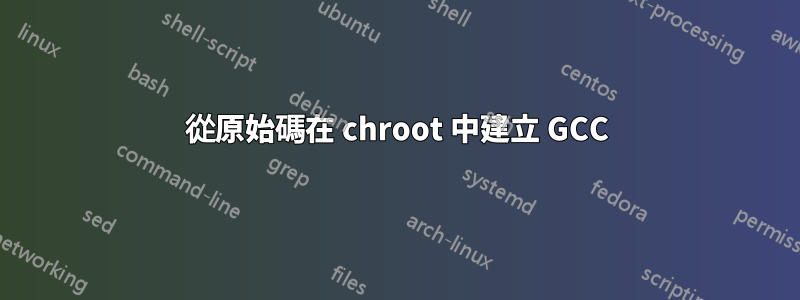 從原始碼在 chroot 中建立 GCC