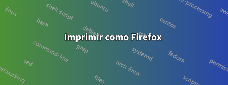 Imprimir como Firefox