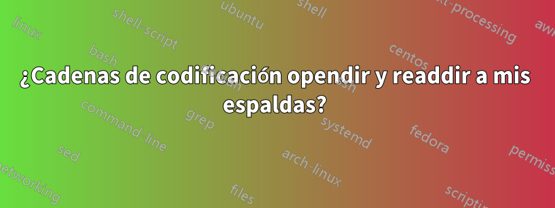 ¿Cadenas de codificación opendir y readdir a mis espaldas?