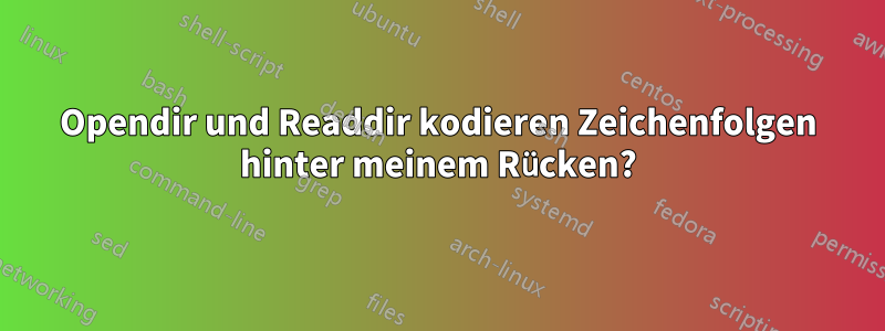 Opendir und Readdir kodieren Zeichenfolgen hinter meinem Rücken?