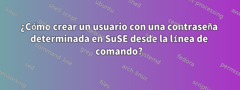 ¿Cómo crear un usuario con una contraseña determinada en SuSE desde la línea de comando?