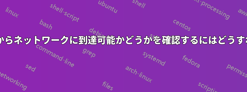 コマンドラインからネットワークに到達可能かどうかを確認するにはどうすればよいですか?