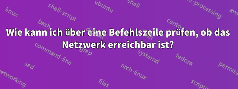 Wie kann ich über eine Befehlszeile prüfen, ob das Netzwerk erreichbar ist?