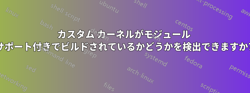 カスタム カーネルがモジュール サポート付きでビルドされているかどうかを検出できますか?