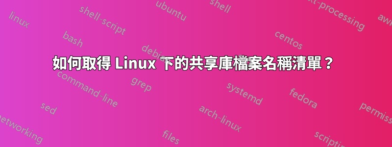 如何取得 Linux 下的共享庫檔案名稱清單？