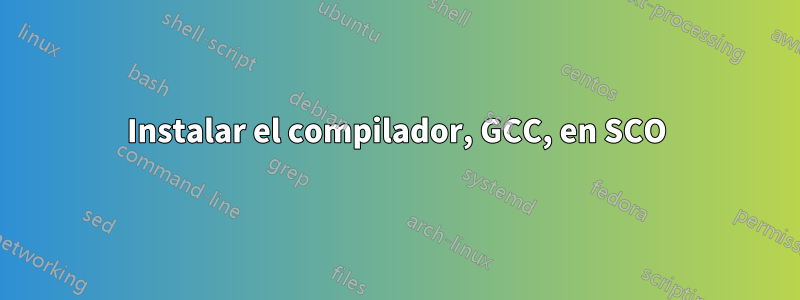 Instalar el compilador, GCC, en SCO