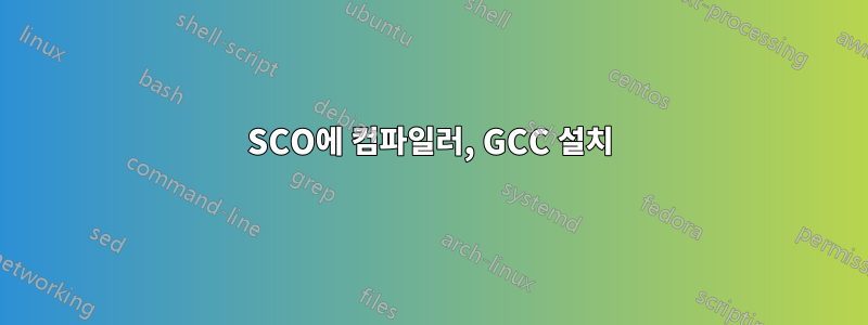 SCO에 컴파일러, GCC 설치