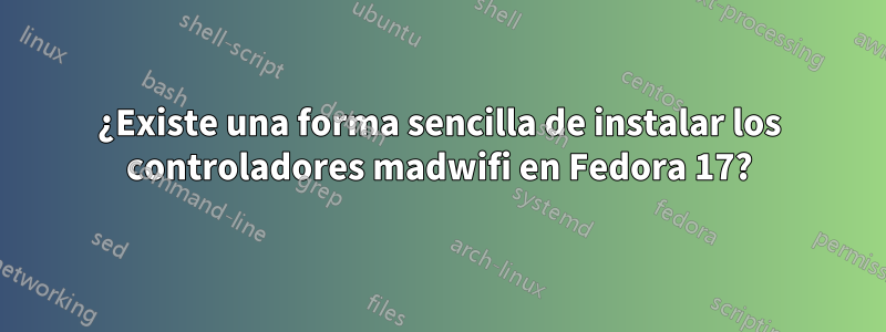 ¿Existe una forma sencilla de instalar los controladores madwifi en Fedora 17?