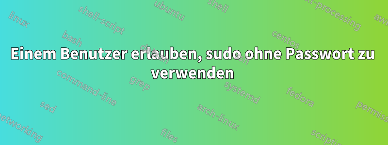 Einem Benutzer erlauben, sudo ohne Passwort zu verwenden