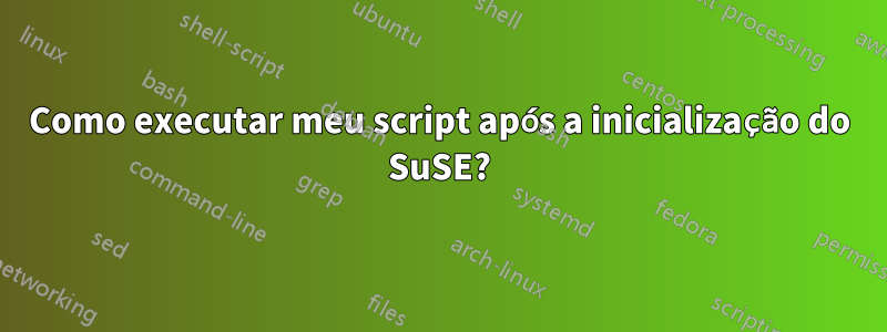 Como executar meu script após a inicialização do SuSE?