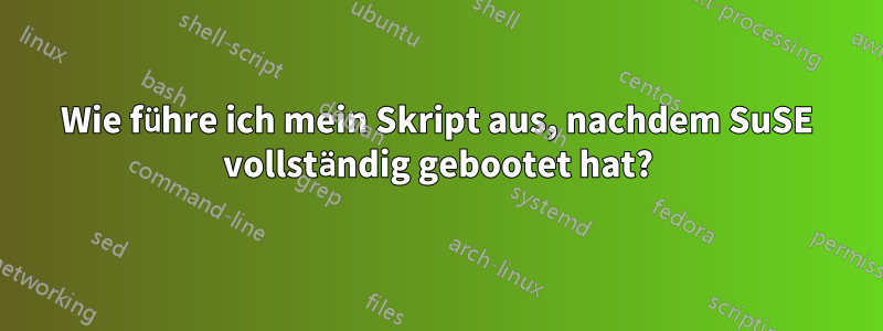 Wie führe ich mein Skript aus, nachdem SuSE vollständig gebootet hat?