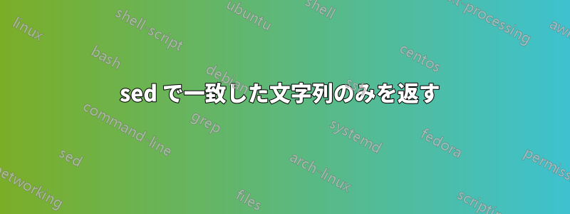 sed で一致した文字列のみを返す 