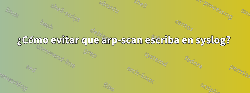 ¿Cómo evitar que arp-scan escriba en syslog?