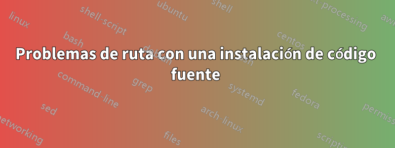 Problemas de ruta con una instalación de código fuente