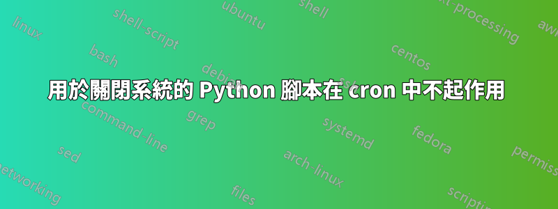 用於關閉系統的 Python 腳本在 cron 中不起作用