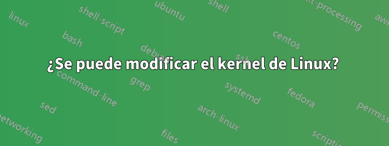 ¿Se puede modificar el kernel de Linux?