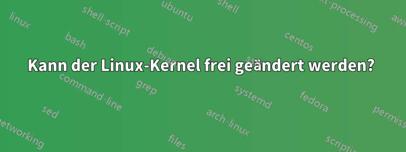 Kann der Linux-Kernel frei geändert werden?