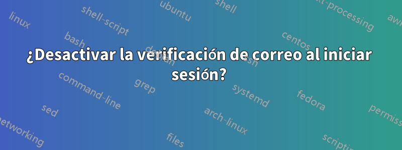 ¿Desactivar la verificación de correo al iniciar sesión?