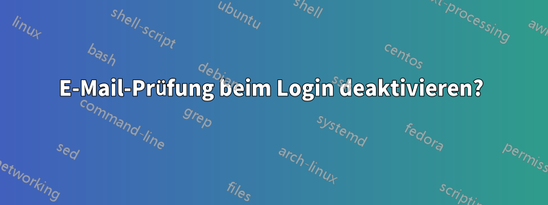 E-Mail-Prüfung beim Login deaktivieren?