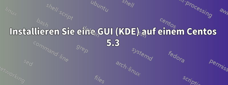 Installieren Sie eine GUI (KDE) auf einem Centos 5.3