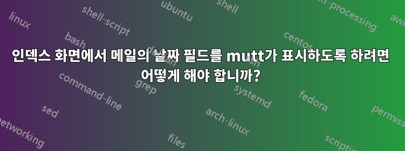 인덱스 화면에서 메일의 날짜 필드를 mutt가 표시하도록 하려면 어떻게 해야 합니까?