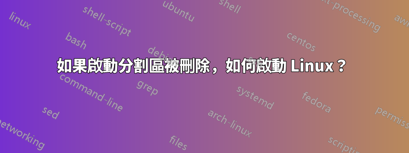 如果啟動分割區被刪除，如何啟動 Linux？