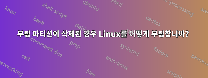 부팅 파티션이 삭제된 경우 Linux를 어떻게 부팅합니까?