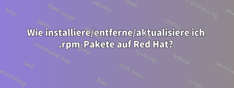 Wie installiere/entferne/aktualisiere ich .rpm-Pakete auf Red Hat?