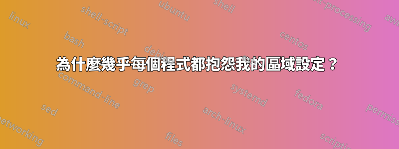 為什麼幾乎每個程式都抱怨我的區域設定？