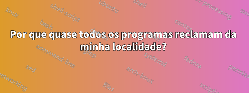 Por que quase todos os programas reclamam da minha localidade?