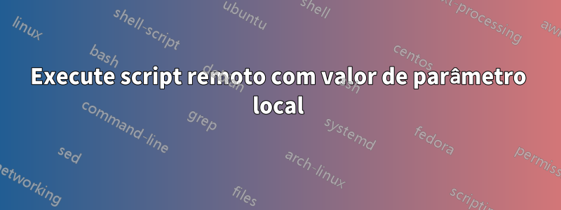 Execute script remoto com valor de parâmetro local