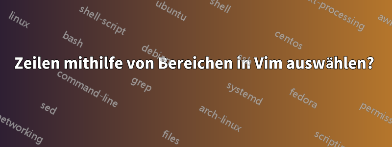 Zeilen mithilfe von Bereichen in Vim auswählen?