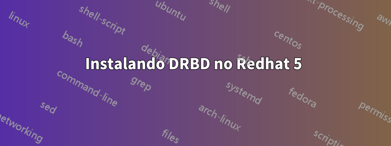 Instalando DRBD no Redhat 5