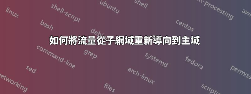 如何將流量從子網域重新導向到主域