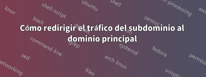 Cómo redirigir el tráfico del subdominio al dominio principal