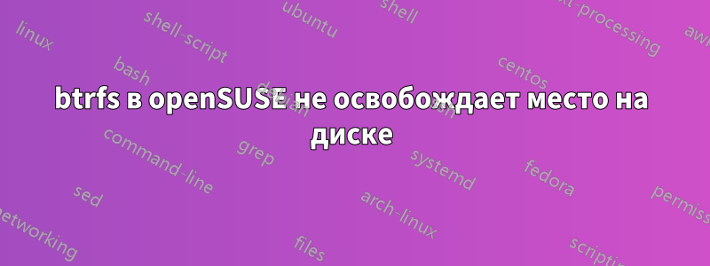 btrfs в openSUSE не освобождает место на диске